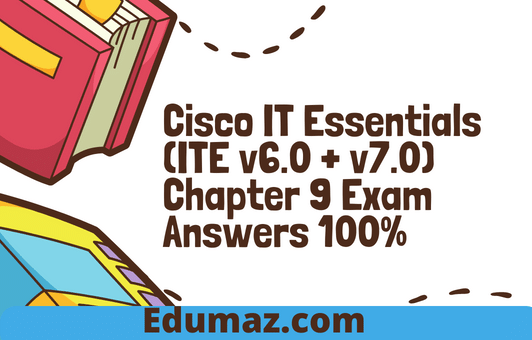 Cisco IT Essentials (ITE v6.0 + v7.0) Chapter 9 Exam Answers 100%